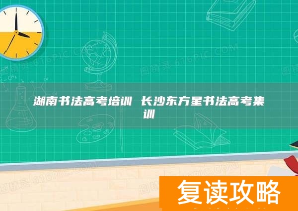 湖南书法高考培训 长沙东方星书法高考集训