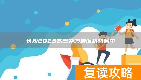 长沙2025高三冲刺培训机构名单